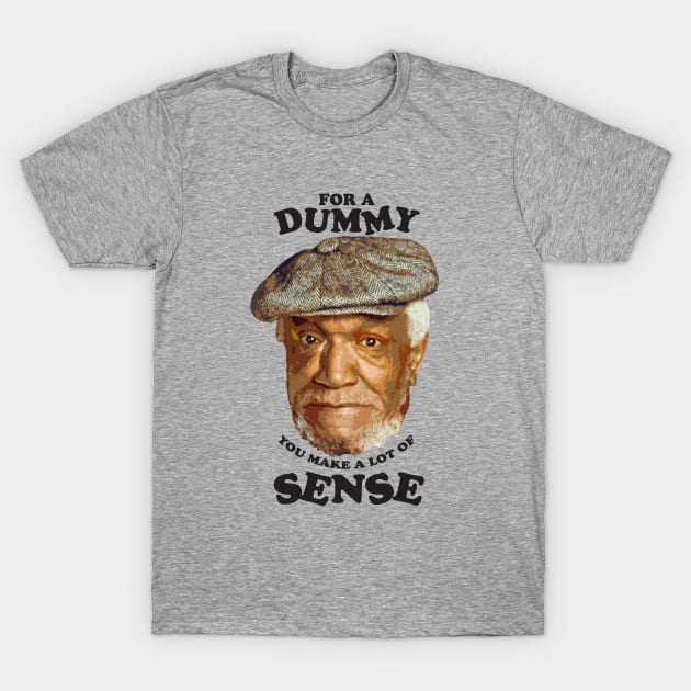 Fred - for a dummy you make a lot of sense T-Shirt by SIIMAG ARTS